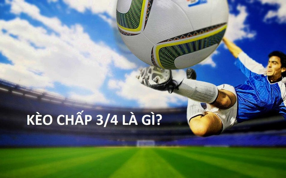 Khái niệm kèo chấp 3/4