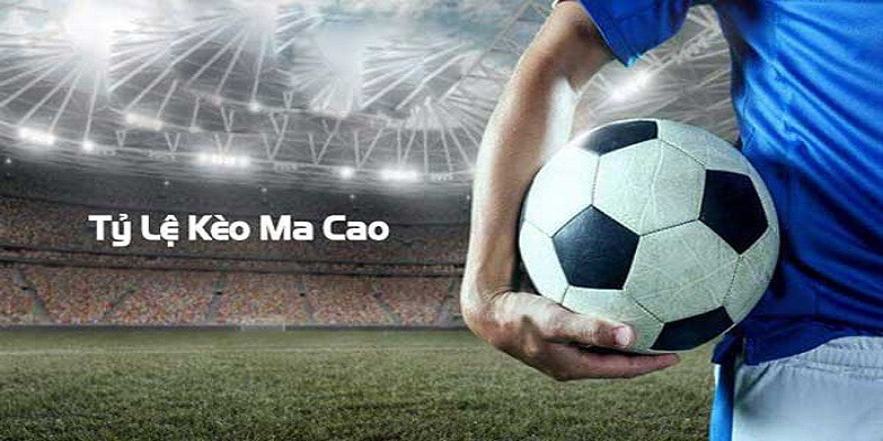 Các tỷ lệ kèo Macao phổ biến